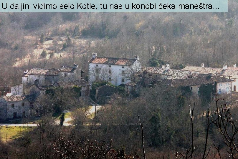 U daljini vidimo selo Kotle, tu nas u konobi čeka maneštra… 