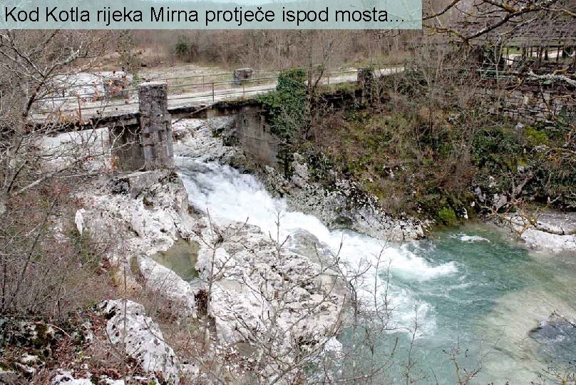 Kod Kotla rijeka Mirna protječe ispod mosta… 