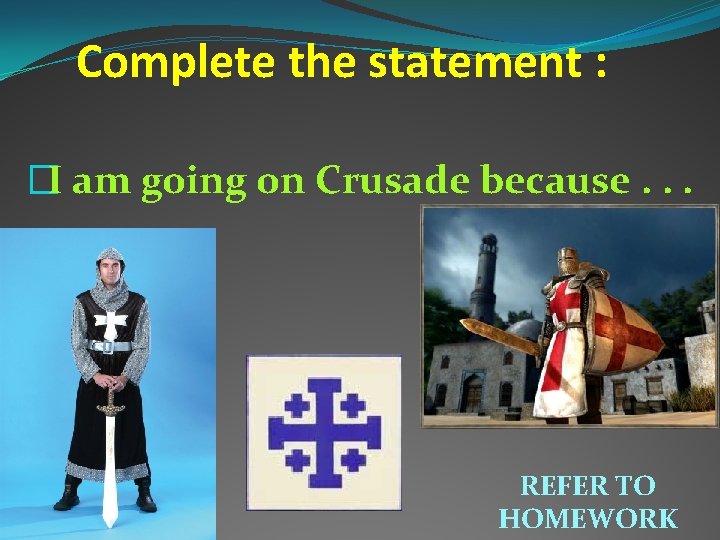 Complete the statement : �I am going on Crusade because. . . REFER TO