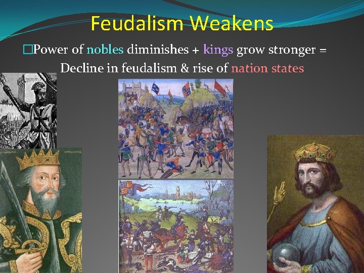 Feudalism Weakens �Power of nobles diminishes + kings grow stronger = Decline in feudalism