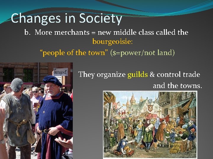 Changes in Society b. More merchants = new middle class called the bourgeoisie: “people