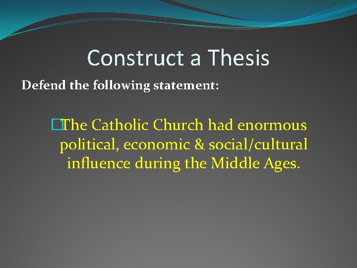 Construct a Thesis Defend the following statement: �The Catholic Church had enormous political, economic