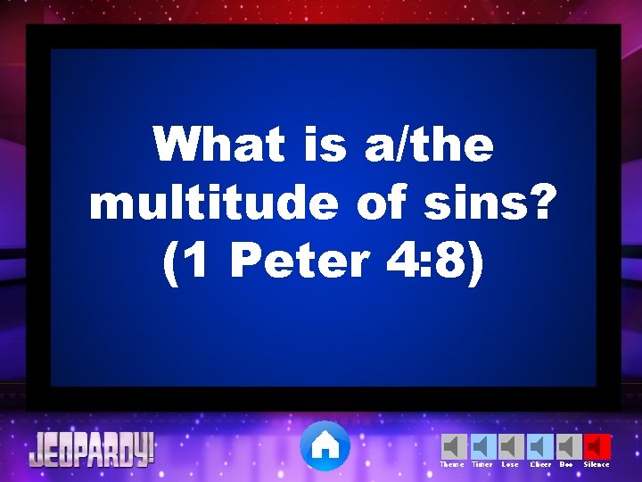 What is a/the multitude of sins? (1 Peter 4: 8) Theme Timer Lose Cheer