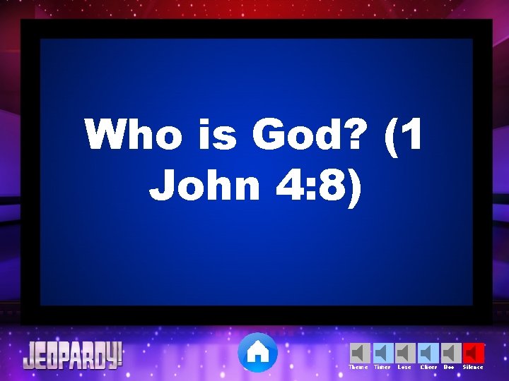 Who is God? (1 John 4: 8) Theme Timer Lose Cheer Boo Silence 