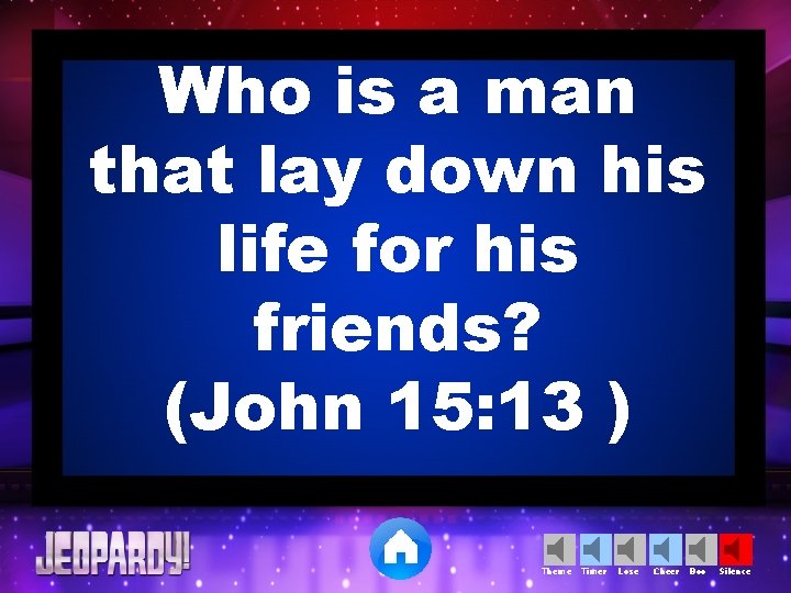 Who is a man that lay down his life for his friends? (John 15: