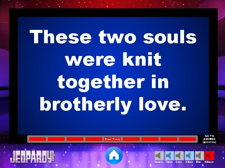 These two souls were knit together in brotherly love. GO TO ANSWER (question) Start