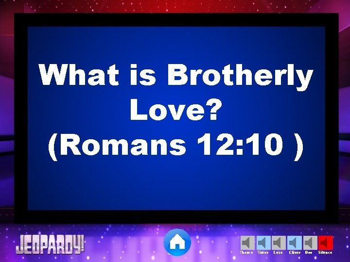 What is Brotherly Love? (Romans 12: 10 ) Theme Timer Lose Cheer Boo Silence