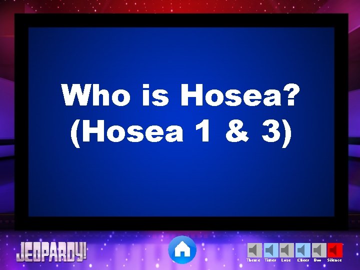 Who is Hosea? (Hosea 1 & 3) Theme Timer Lose Cheer Boo Silence 