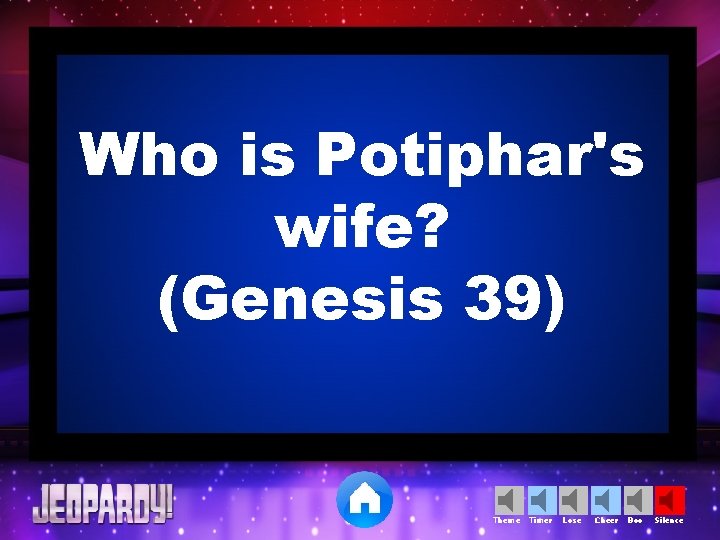 Who is Potiphar's wife? (Genesis 39) Theme Timer Lose Cheer Boo Silence 