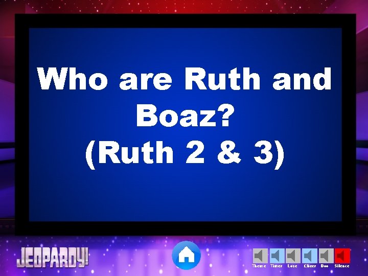 Who are Ruth and Boaz? (Ruth 2 & 3) Theme Timer Lose Cheer Boo