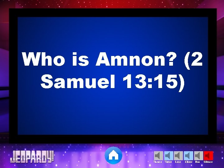 Who is Amnon? (2 Samuel 13: 15) Theme Timer Lose Cheer Boo Silence 