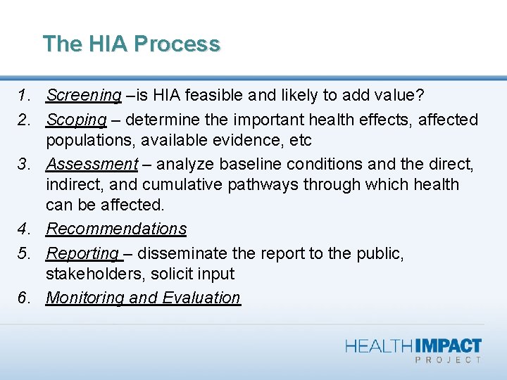 The HIA Process 1. Screening –is HIA feasible and likely to add value? 2.