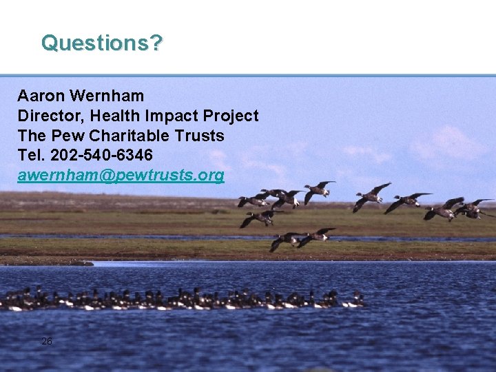 Questions? Aaron Wernham Director, Health Impact Project The Pew Charitable Trusts Tel. 202 -540