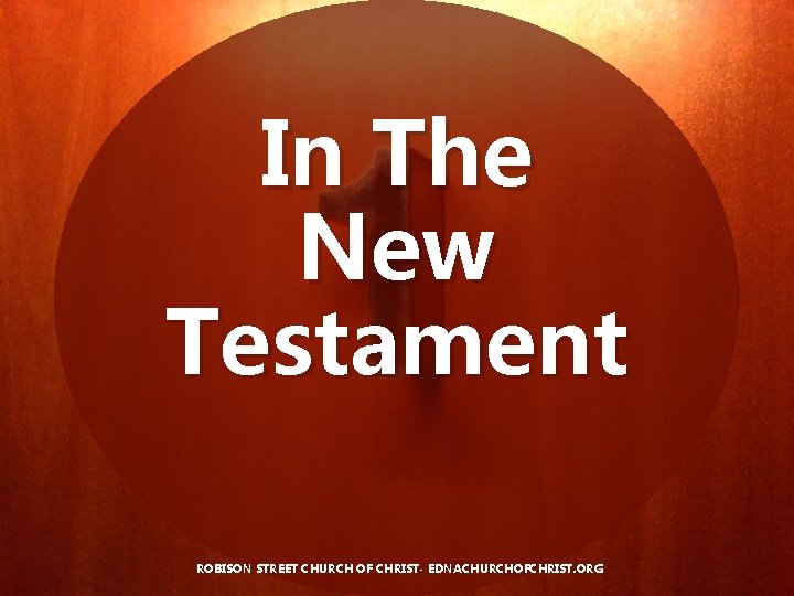 In The New Testament ROBISON STREET CHURCH OF CHRIST- EDNACHURCHOFCHRIST. ORG 