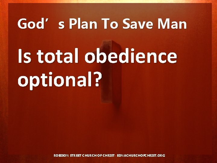 God’s Plan To Save Man Is total obedience optional? ROBISON STREET CHURCH OF CHRIST-