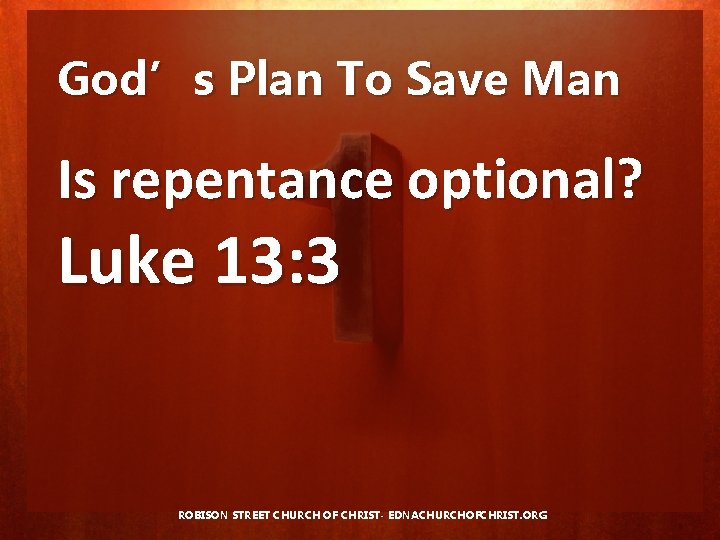 God’s Plan To Save Man Is repentance optional? Luke 13: 3 ROBISON STREET CHURCH