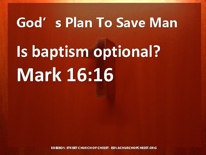 God’s Plan To Save Man Is baptism optional? Mark 16: 16 ROBISON STREET CHURCH