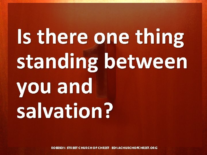Is there one thing standing between you and salvation? ROBISON STREET CHURCH OF CHRIST-