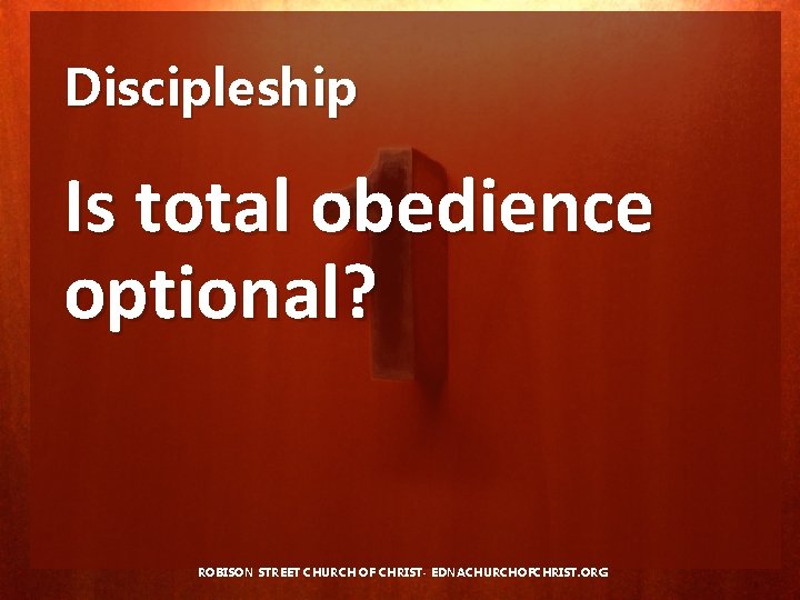 Discipleship Is total obedience optional? ROBISON STREET CHURCH OF CHRIST- EDNACHURCHOFCHRIST. ORG 