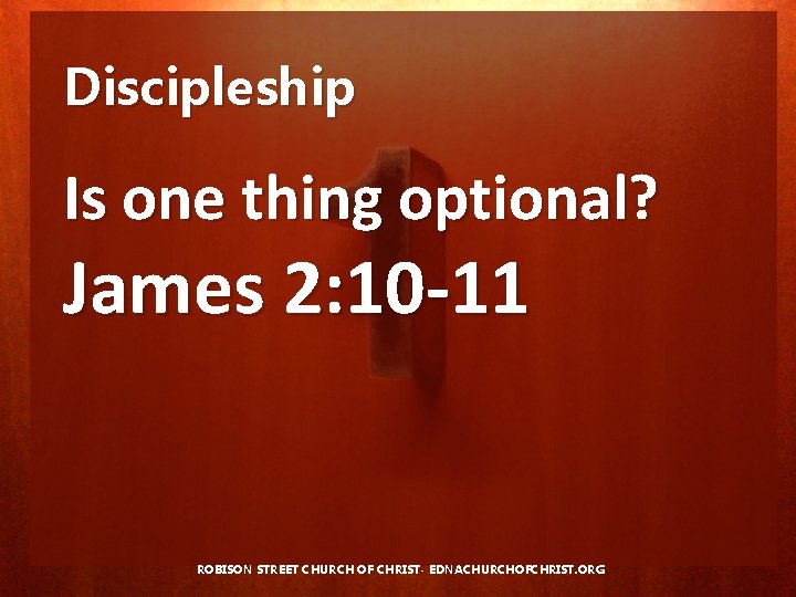 Discipleship Is one thing optional? James 2: 10 -11 ROBISON STREET CHURCH OF CHRIST-