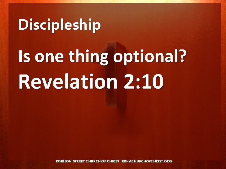 Discipleship Is one thing optional? Revelation 2: 10 ROBISON STREET CHURCH OF CHRIST- EDNACHURCHOFCHRIST.