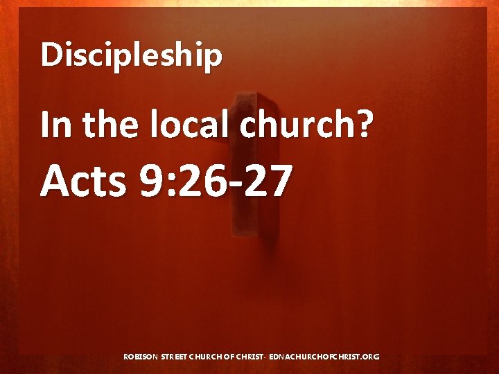 Discipleship In the local church? Acts 9: 26 -27 ROBISON STREET CHURCH OF CHRIST-