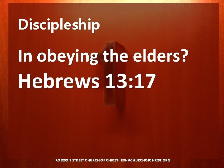 Discipleship In obeying the elders? Hebrews 13: 17 ROBISON STREET CHURCH OF CHRIST- EDNACHURCHOFCHRIST.