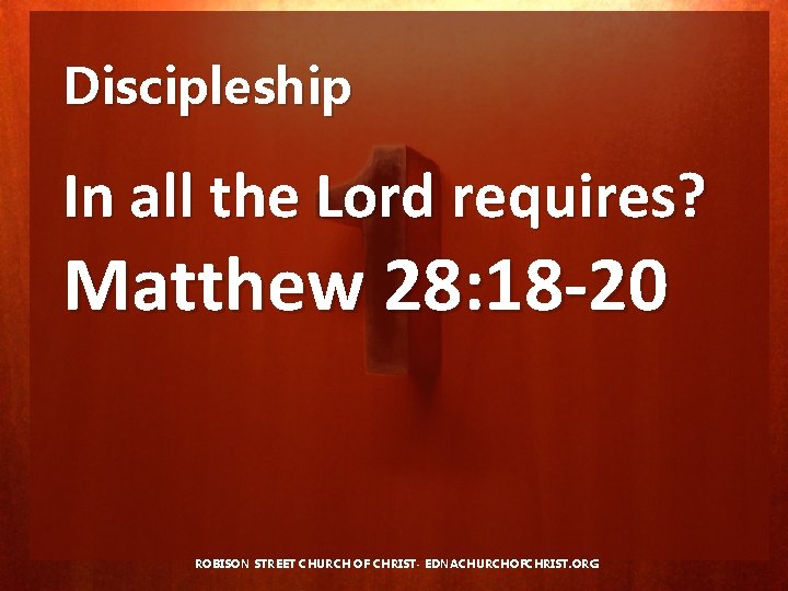 Discipleship In all the Lord requires? Matthew 28: 18 -20 ROBISON STREET CHURCH OF