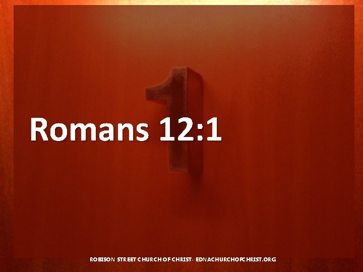 Romans 12: 1 ROBISON STREET CHURCH OF CHRIST- EDNACHURCHOFCHRIST. ORG 