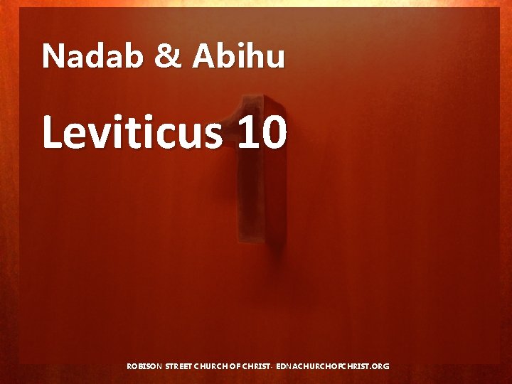 Nadab & Abihu Leviticus 10 ROBISON STREET CHURCH OF CHRIST- EDNACHURCHOFCHRIST. ORG 