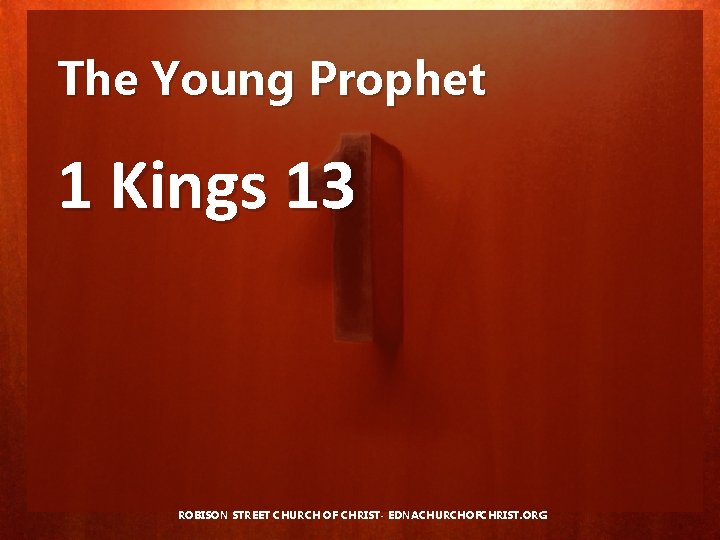 The Young Prophet 1 Kings 13 ROBISON STREET CHURCH OF CHRIST- EDNACHURCHOFCHRIST. ORG 