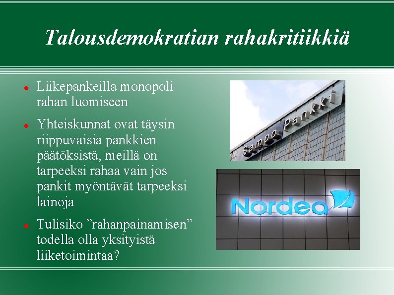 Talousdemokratian rahakritiikkiä Liikepankeilla monopoli rahan luomiseen Yhteiskunnat ovat täysin riippuvaisia pankkien päätöksistä, meillä on