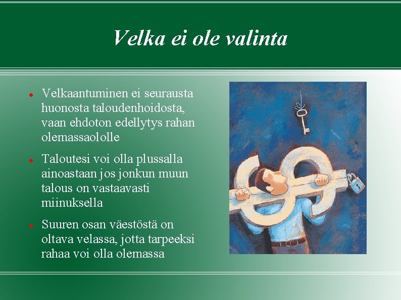 Velka ei ole valinta Velkaantuminen ei seurausta huonosta taloudenhoidosta, vaan ehdoton edellytys rahan olemassaololle