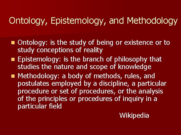 Ontology, Epistemology, and Methodology Ontology: is the study of being or existence or to