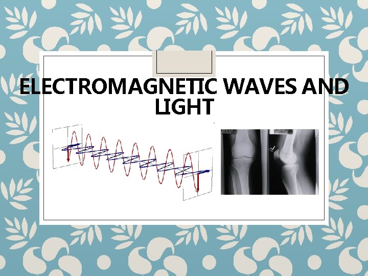 ELECTROMAGNETIC WAVES AND LIGHT 