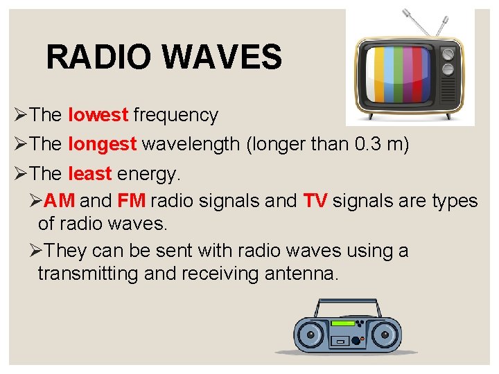 RADIO WAVES ØThe lowest frequency ØThe longest wavelength (longer than 0. 3 m) ØThe