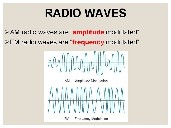 RADIO WAVES ØAM radio waves are “amplitude modulated”. ØFM radio waves are “frequency modulated”.