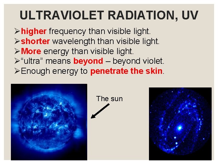 ULTRAVIOLET RADIATION, UV Øhigher frequency than visible light. Øshorter wavelength than visible light. ØMore