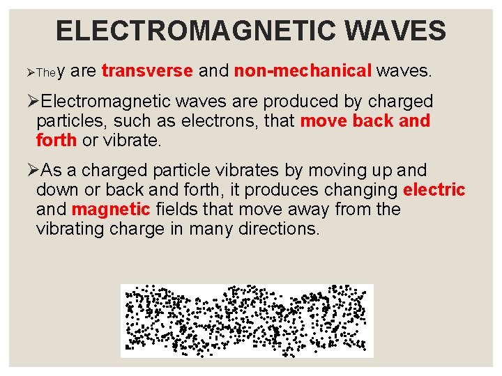 ELECTROMAGNETIC WAVES ØThey are transverse and non-mechanical waves. ØElectromagnetic waves are produced by charged