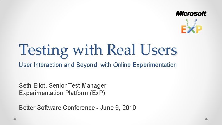 Testing with Real Users User Interaction and Beyond, with Online Experimentation Seth Eliot, Senior
