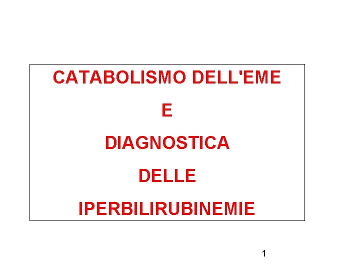 CATABOLISMO DELL'EME E DIAGNOSTICA DELLE IPERBILIRUBINEMIE 1 