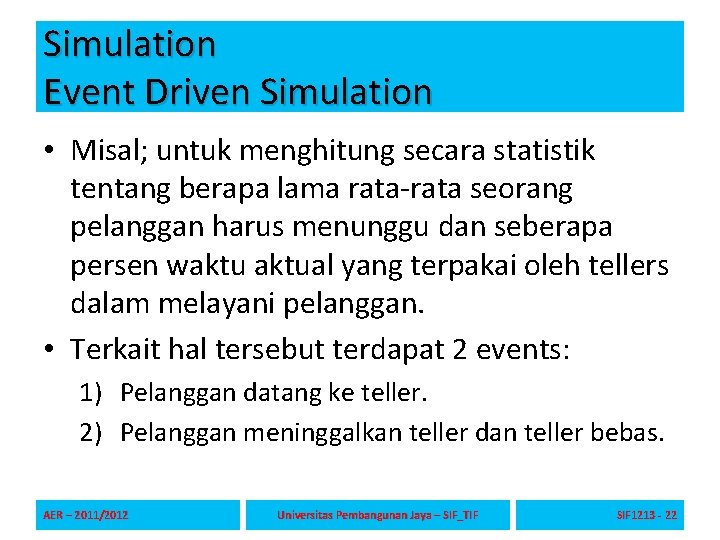 Simulation Event Driven Simulation • Misal; untuk menghitung secara statistik tentang berapa lama rata-rata Simulation Event Driven Simulation • Misal; untuk menghitung secara statistik tentang berapa lama rata-rata