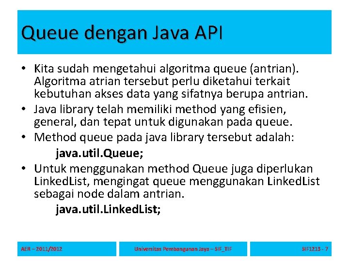 Queue dengan Java API • Kita sudah mengetahui algoritma queue (antrian). Algoritma atrian tersebut Queue dengan Java API • Kita sudah mengetahui algoritma queue (antrian). Algoritma atrian tersebut
