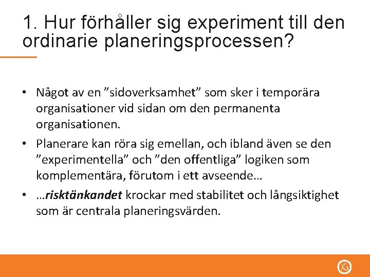 1. Hur förhåller sig experiment till den ordinarie planeringsprocessen? • Något av en ”sidoverksamhet”