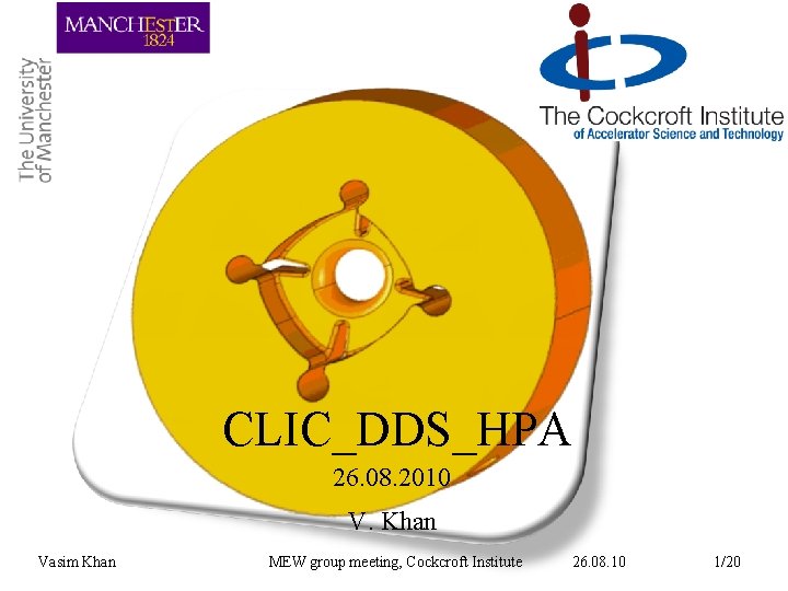 CLIC_DDS_HPA 26. 08. 2010 V. Khan Vasim Khan MEW group meeting, Cockcroft Institute 26.