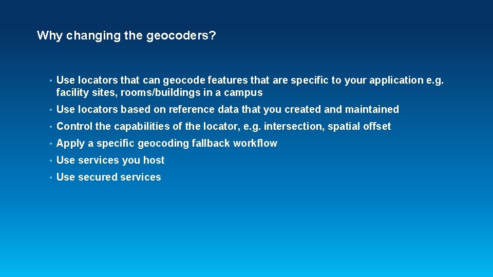 Why changing the geocoders? • Use locators that can geocode features that are specific