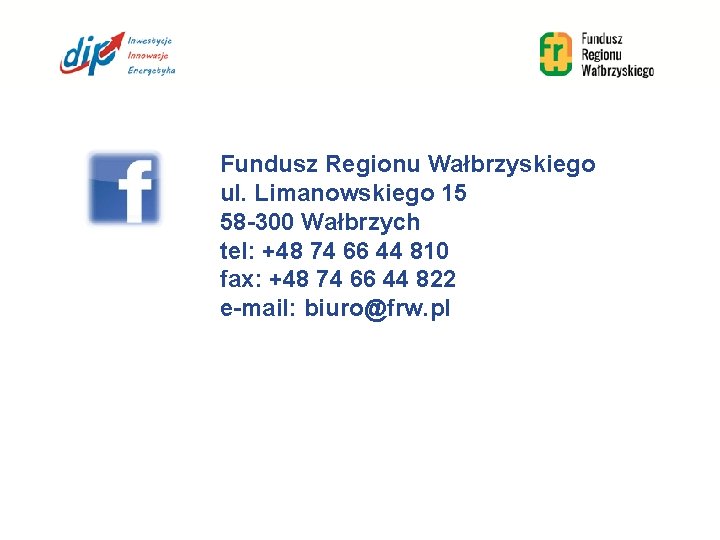 Fundusz Regionu Wałbrzyskiego ul. Limanowskiego 15 58 -300 Wałbrzych tel: +48 74 66 44