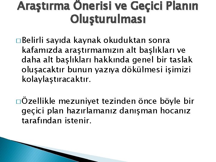 Araştırma Önerisi ve Geçici Planın Oluşturulması � Belirli sayıda kaynak okuduktan sonra kafamızda araştırmamızın