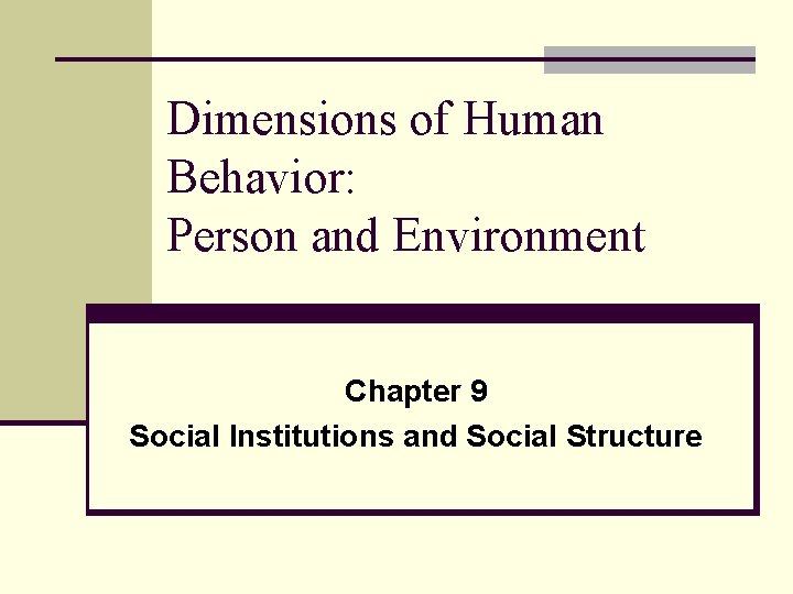 Dimensions of Human Behavior: Person and Environment Chapter 9 Social Institutions and Social Structure