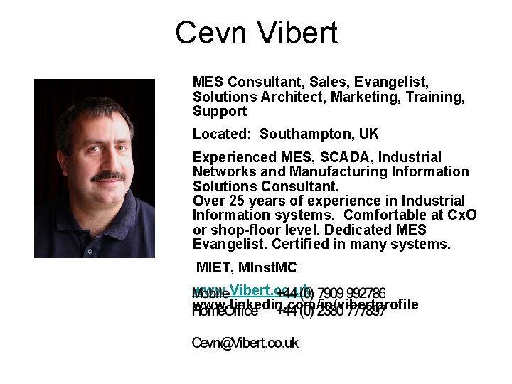 Cevn Vibert MES Consultant, Sales, Evangelist, Solutions Architect, Marketing, Training, Support Located: Southampton, UK